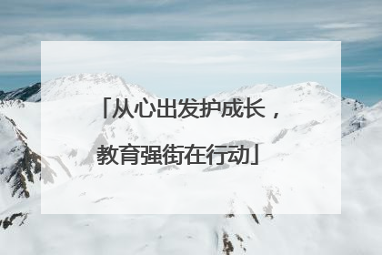 从心出发护成长，教育强街在行动